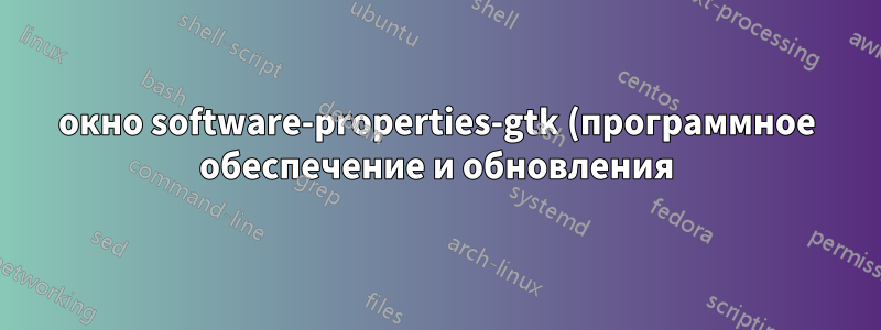 окно software-properties-gtk (программное обеспечение и обновления) не отображается по какой-либо очевидной причине
