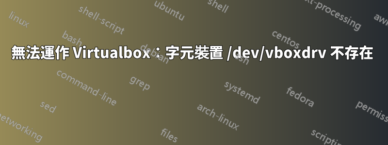 無法運作 Virtualbox：字元裝置 /dev/vboxdrv 不存在 