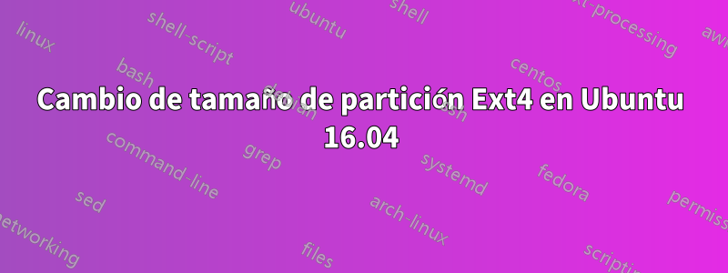 Cambio de tamaño de partición Ext4 en Ubuntu 16.04