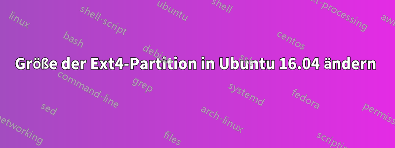 Größe der Ext4-Partition in Ubuntu 16.04 ändern