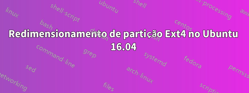 Redimensionamento de partição Ext4 no Ubuntu 16.04