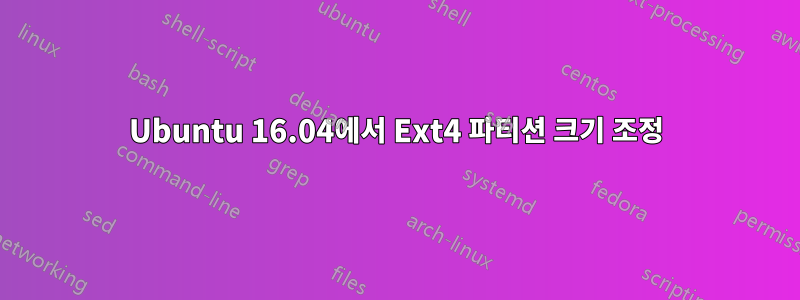 Ubuntu 16.04에서 Ext4 파티션 크기 조정