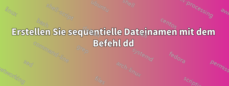 Erstellen Sie sequentielle Dateinamen mit dem Befehl dd