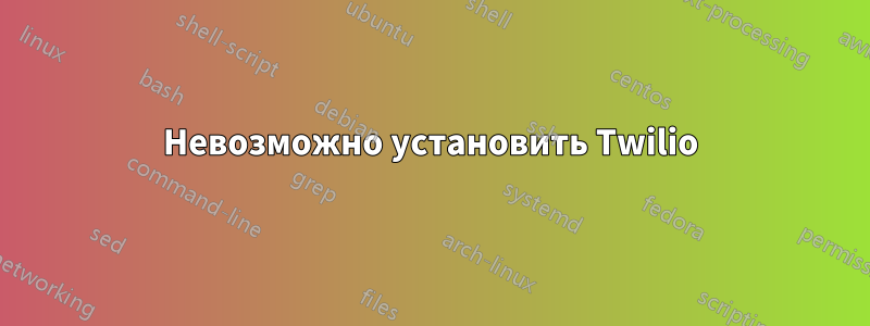 Невозможно установить Twilio