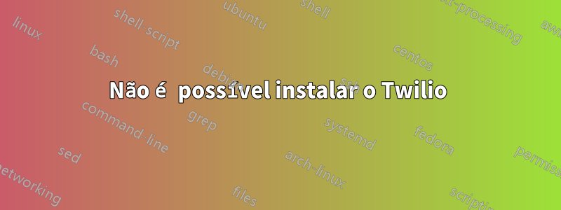 Não é possível instalar o Twilio