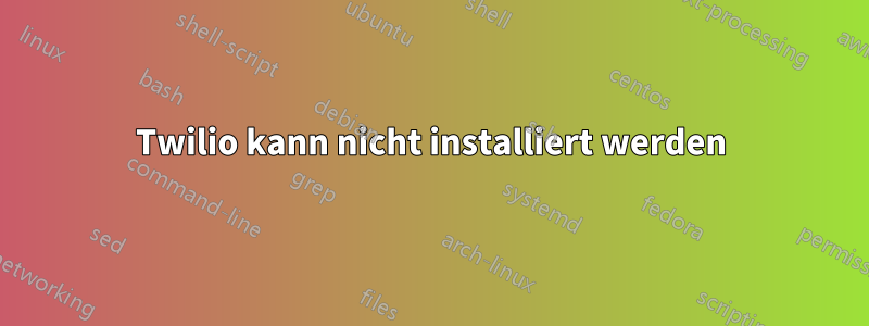 Twilio kann nicht installiert werden