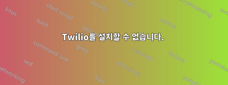 Twilio를 설치할 수 없습니다.