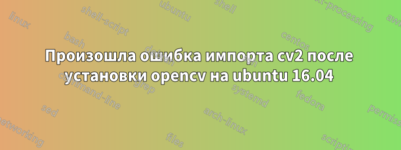 Произошла ошибка импорта cv2 после установки opencv на ubuntu 16.04