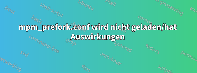 mpm_prefork.conf wird nicht geladen/hat Auswirkungen