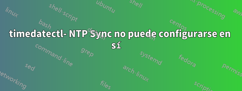 timedatectl- NTP Sync no puede configurarse en sí 