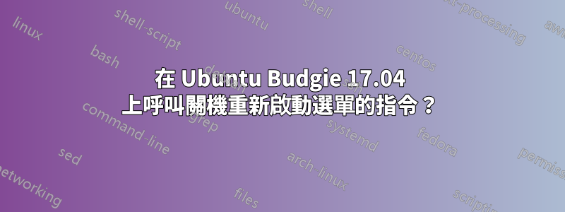 在 Ubuntu Budgie 17.04 上呼叫關機重新啟動選單的指令？