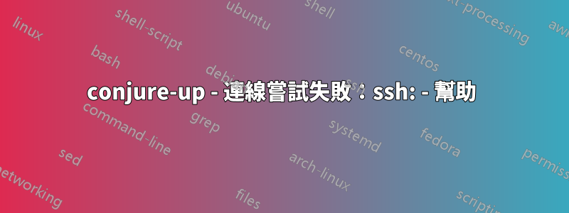 conjure-up - 連線嘗試失敗：ssh: - 幫助