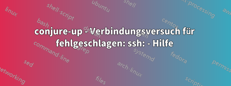 conjure-up - Verbindungsversuch für fehlgeschlagen: ssh: - Hilfe