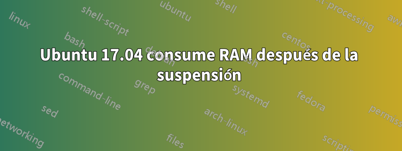 Ubuntu 17.04 consume RAM después de la suspensión