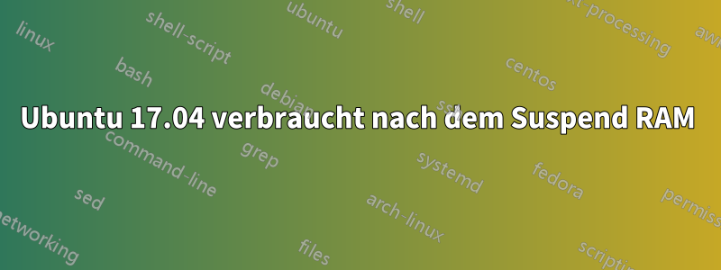Ubuntu 17.04 verbraucht nach dem Suspend RAM