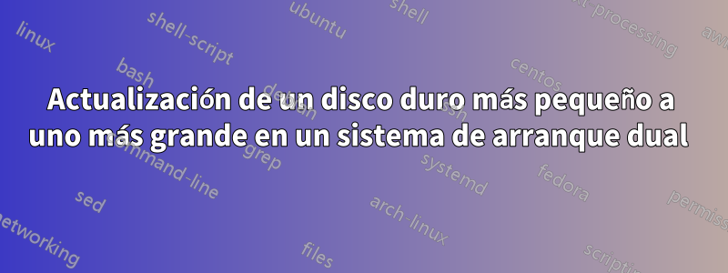 Actualización de un disco duro más pequeño a uno más grande en un sistema de arranque dual 