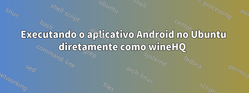 Executando o aplicativo Android no Ubuntu diretamente como wineHQ 