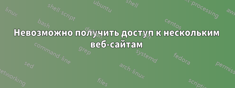Невозможно получить доступ к нескольким веб-сайтам