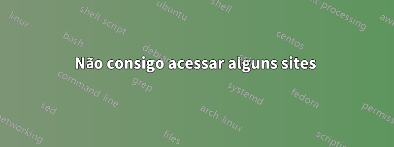 Não consigo acessar alguns sites