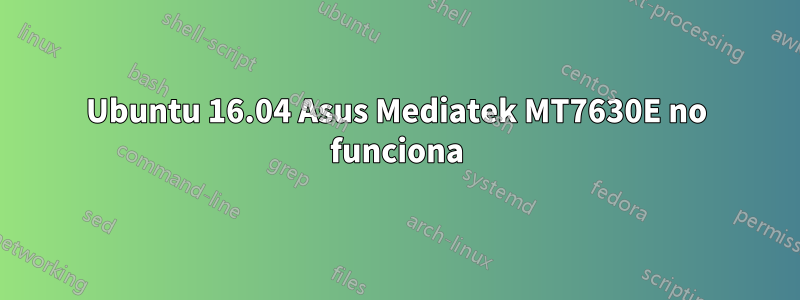 Ubuntu 16.04 Asus Mediatek MT7630E no funciona