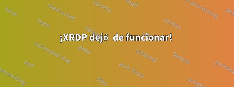 ¡XRDP dejó de funcionar!