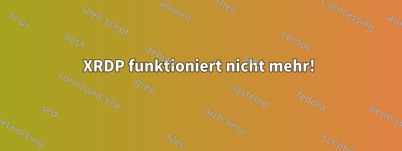 XRDP funktioniert nicht mehr!