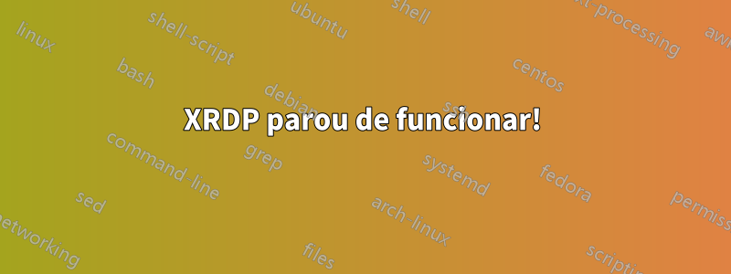 XRDP parou de funcionar!