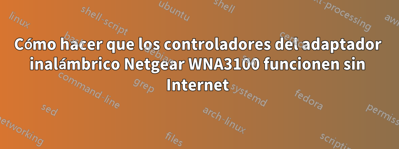 Cómo hacer que los controladores del adaptador inalámbrico Netgear WNA3100 funcionen sin Internet