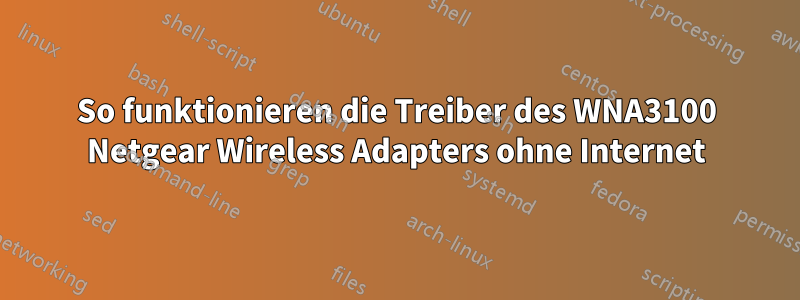 So funktionieren die Treiber des WNA3100 Netgear Wireless Adapters ohne Internet