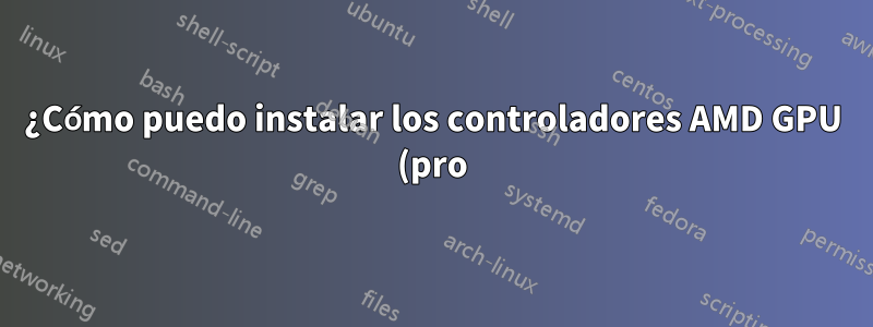 ¿Cómo puedo instalar los controladores AMD GPU (pro) para Ubuntu 16.04, 16.10 o 17.04 (escritorio)?