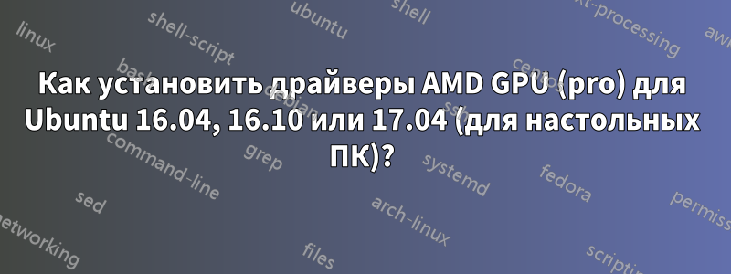 Как установить драйверы AMD GPU (pro) для Ubuntu 16.04, 16.10 или 17.04 (для настольных ПК)?