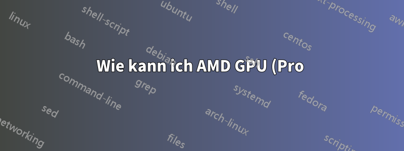 Wie kann ich AMD GPU (Pro)-Treiber für Ubuntu 16.04, 16.10 oder 17.04 (Desktop) installieren?