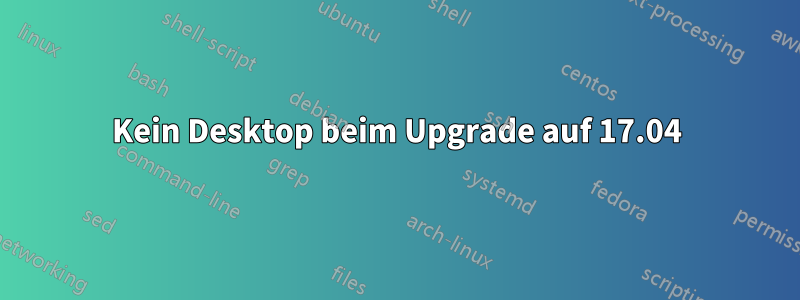 Kein Desktop beim Upgrade auf 17.04