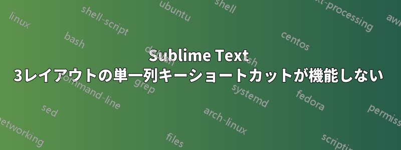 Sublime Text 3レイアウトの単一列キーショートカットが機能しない