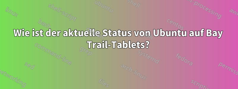 Wie ist der aktuelle Status von Ubuntu auf Bay Trail-Tablets?