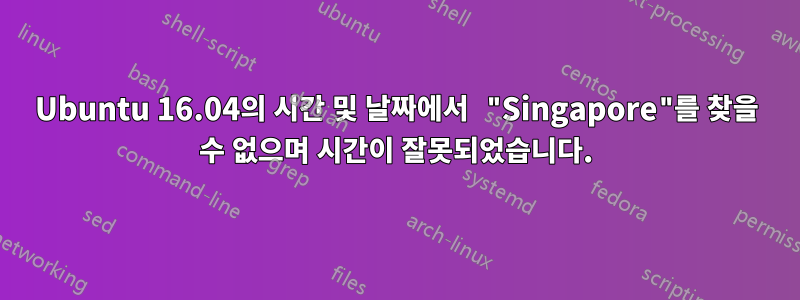 Ubuntu 16.04의 시간 및 날짜에서 "Singapore"를 찾을 수 없으며 시간이 잘못되었습니다.