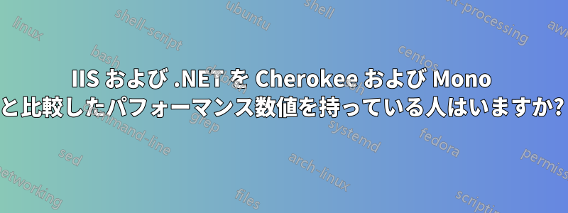 IIS および .NET を Cherokee および Mono と比較したパフォーマンス数値を持っている人はいますか?