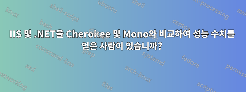 IIS 및 .NET을 Cherokee 및 Mono와 비교하여 성능 수치를 얻은 사람이 있습니까?