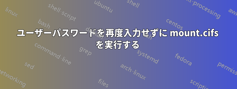 ユーザーパスワードを再度入力せずに mount.cifs を実行する