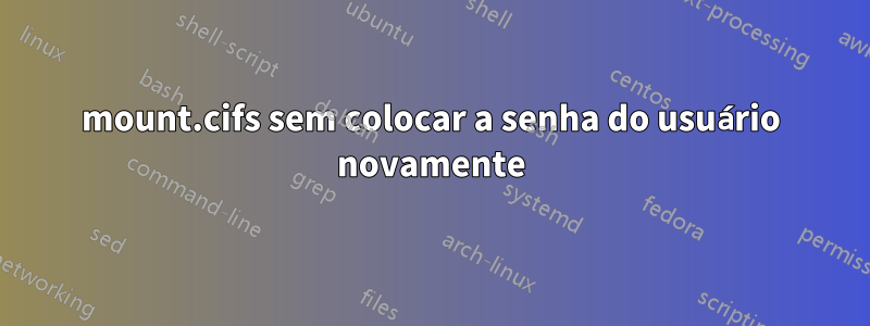 mount.cifs sem colocar a senha do usuário novamente