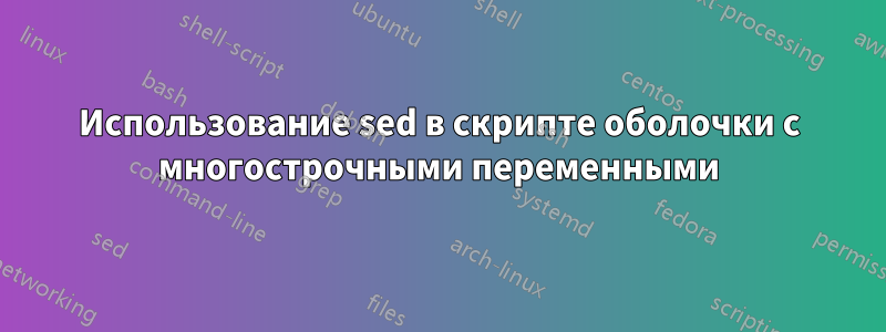 Использование sed в скрипте оболочки с многострочными переменными