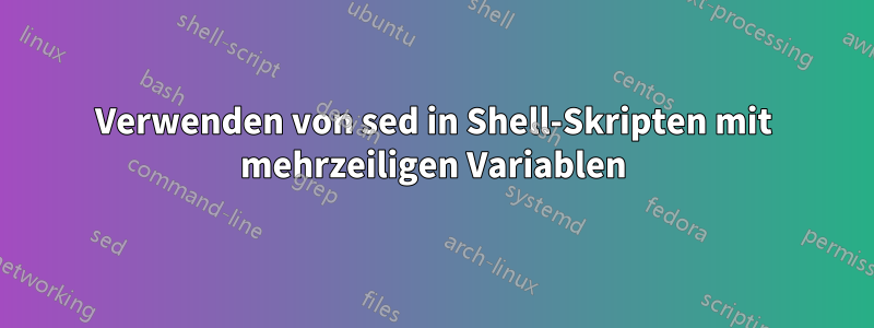 Verwenden von sed in Shell-Skripten mit mehrzeiligen Variablen