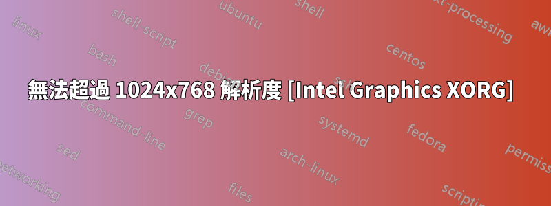 無法超過 1024x768 解析度 [Intel Graphics XORG] 
