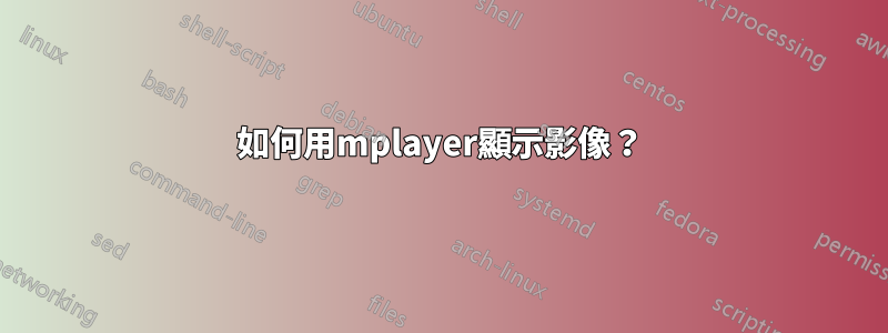 如何用mplayer顯示影像？
