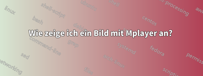 Wie zeige ich ein Bild mit Mplayer an?