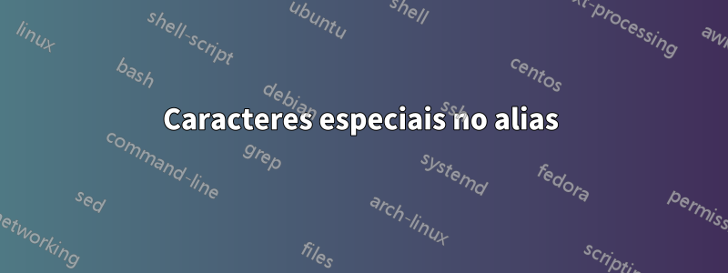 Caracteres especiais no alias