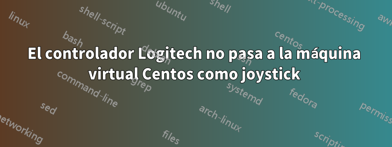 El controlador Logitech no pasa a la máquina virtual Centos como joystick