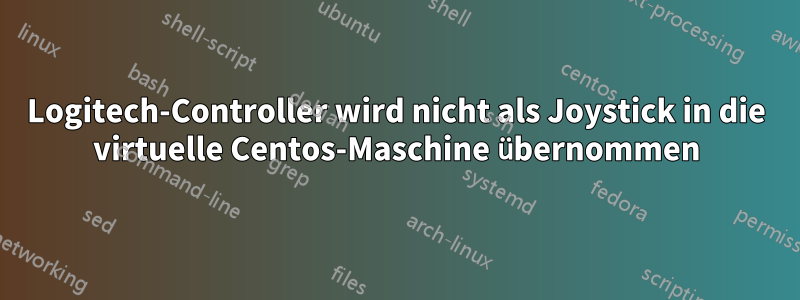 Logitech-Controller wird nicht als Joystick in die virtuelle Centos-Maschine übernommen