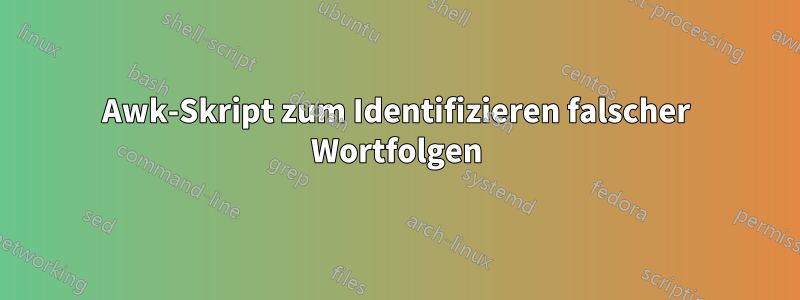 Awk-Skript zum Identifizieren falscher Wortfolgen