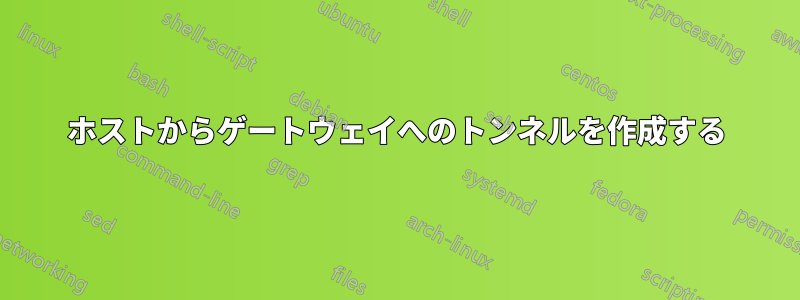 ホストからゲートウェイへのトンネルを作成する